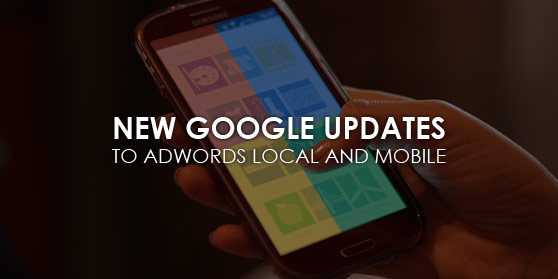 Get Up-to-Date with Adword’s New Mobile and Local Upgrades